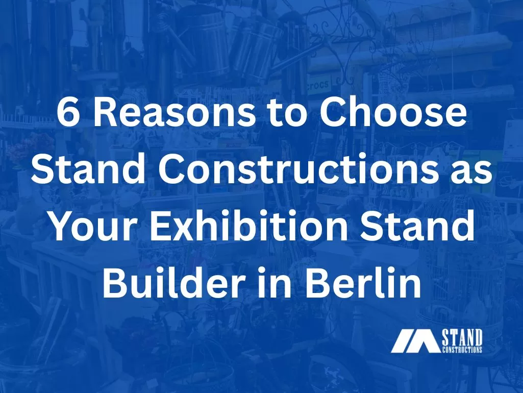6 Reasons to Choose Stand Constructions as Your Exhibition Stand Builder in Berlin